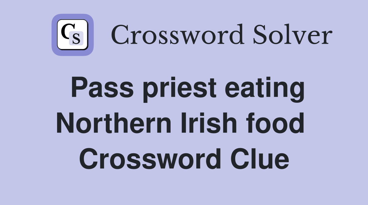 Pass priest eating Northern Irish food  Crossword Clue