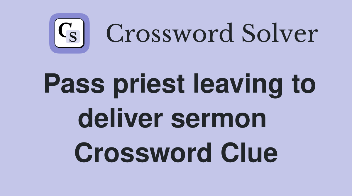 Pass priest leaving to deliver sermon  Crossword Clue