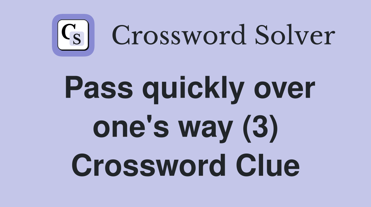 Pass quickly over one's way (3) Crossword Clue