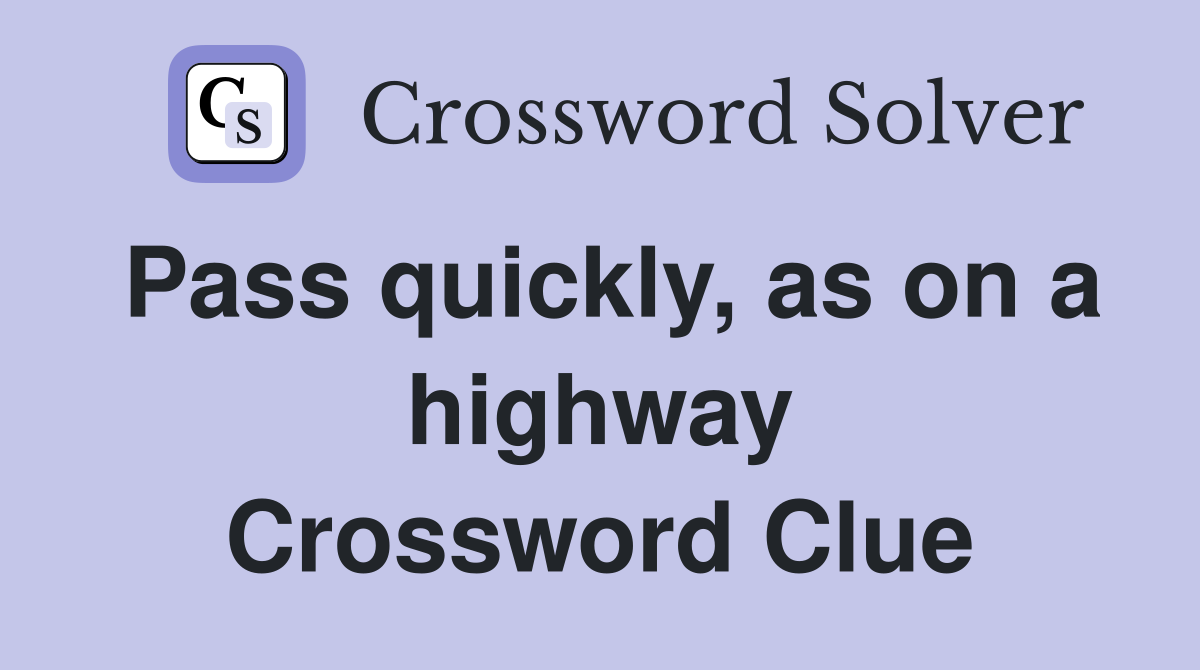 Pass quickly, as on a highway Crossword Clue