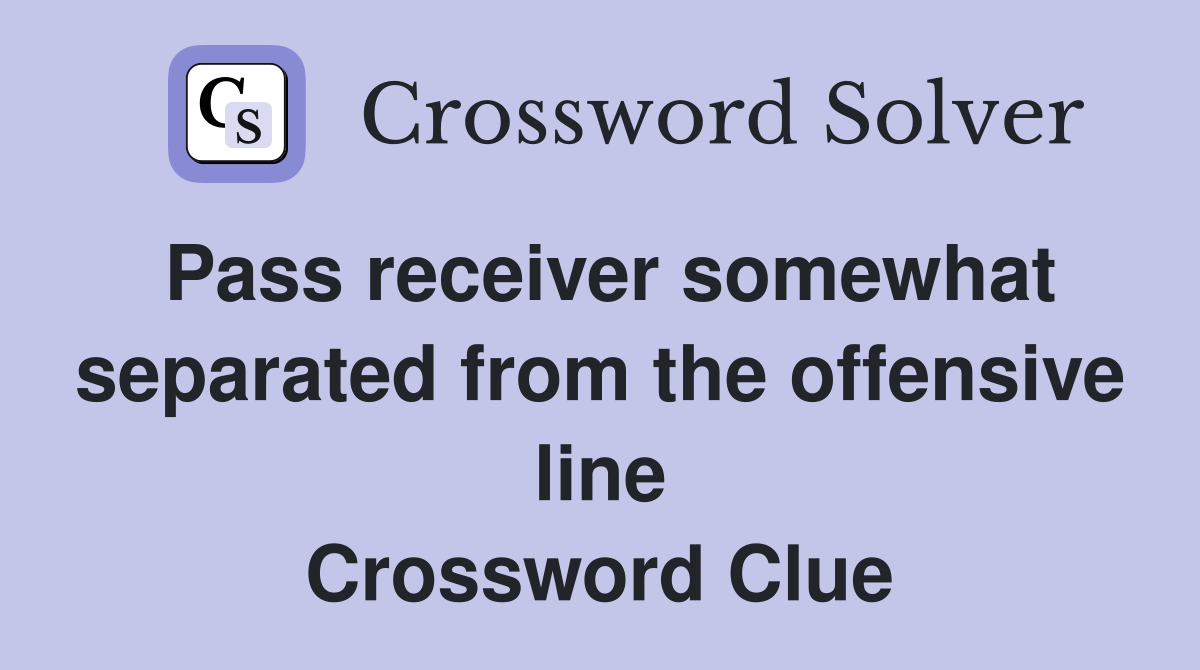 Pass receiver somewhat separated from the offensive line Crossword Clue