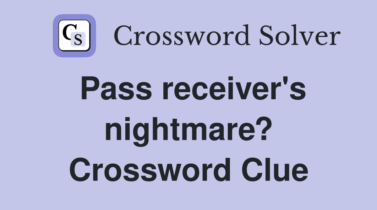 Pass receiver's nightmare? Crossword Clue