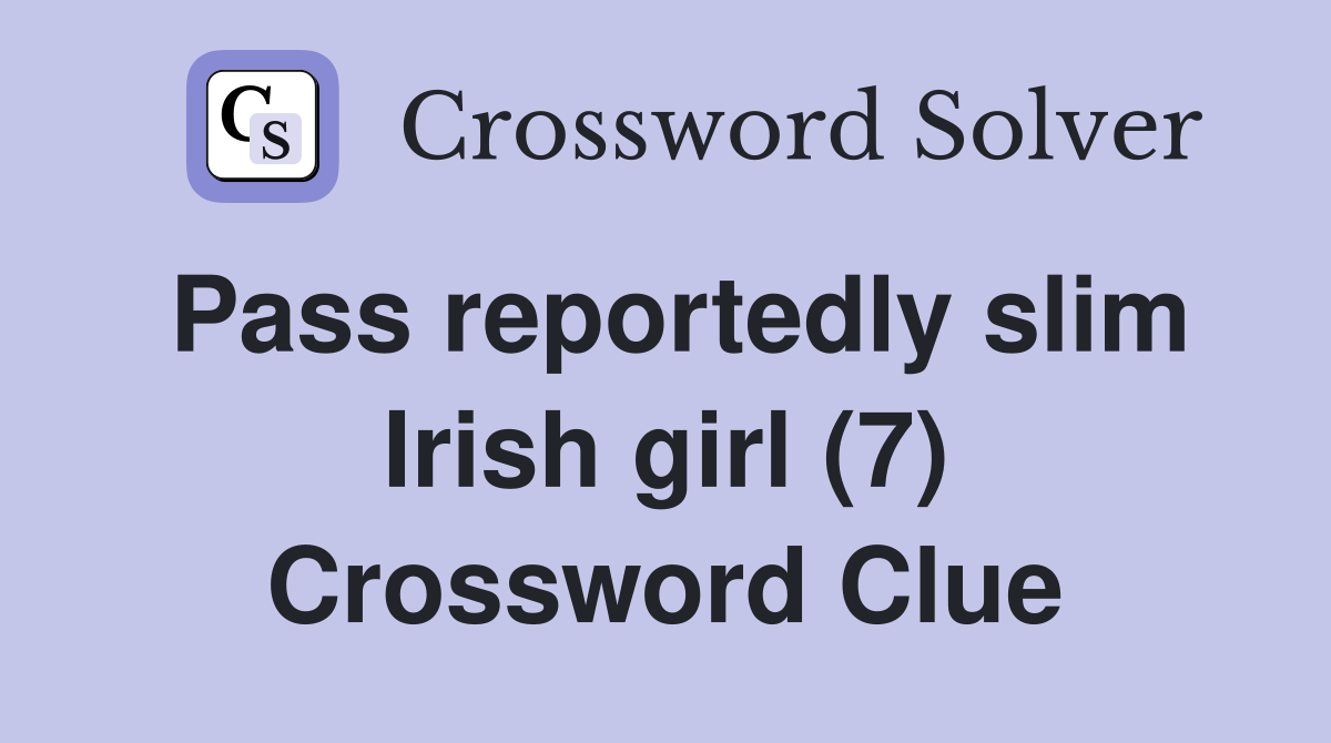 Pass reportedly slim Irish girl (7) Crossword Clue