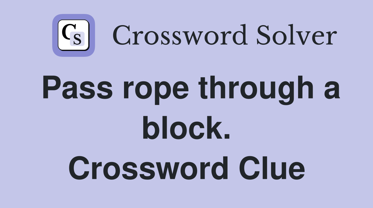 Pass rope through a block. Crossword Clue