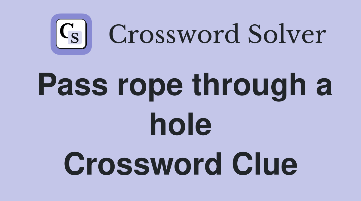 Pass rope through a hole Crossword Clue