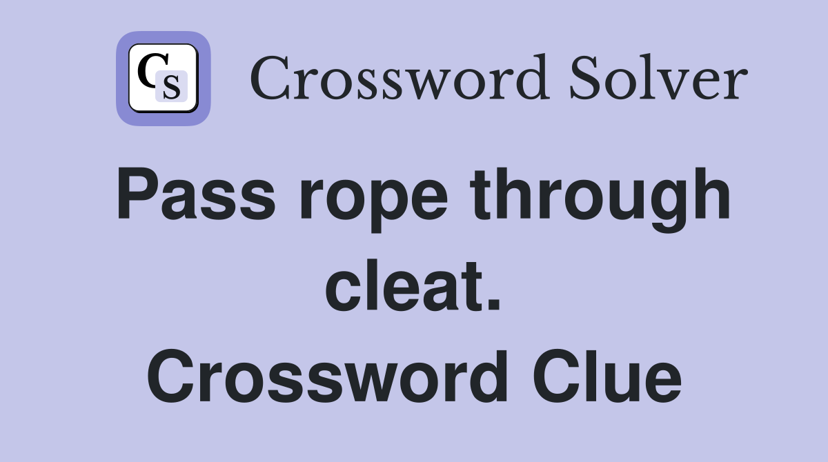 Pass rope through cleat. Crossword Clue