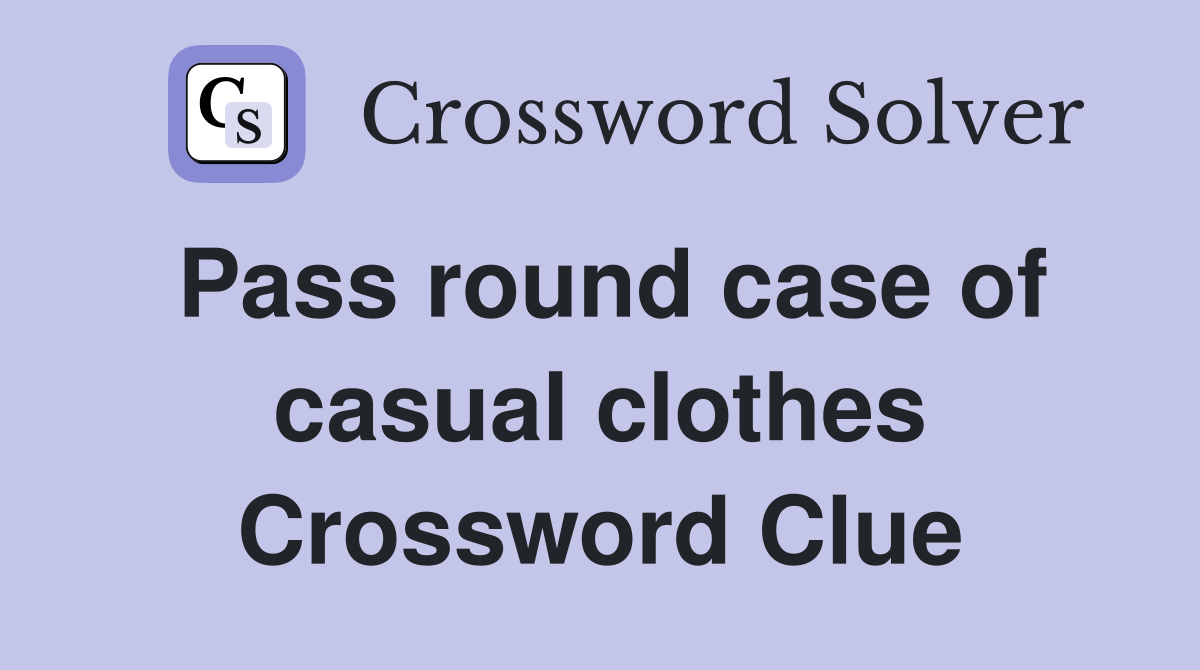 Pass round case of casual clothes Crossword Clue