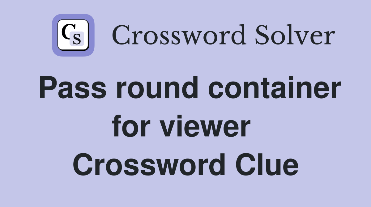 Pass round container for viewer  Crossword Clue
