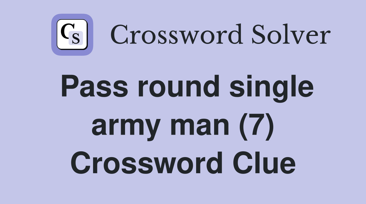 Pass round single army man (7) Crossword Clue