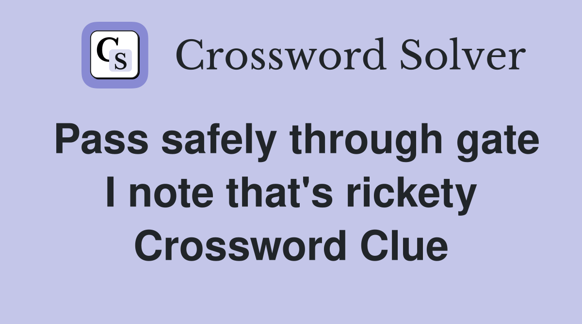 Pass safely through gate I note that's rickety Crossword Clue