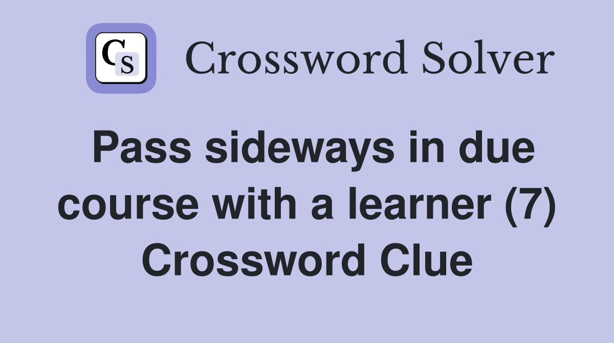 Pass sideways in due course with a learner (7) Crossword Clue