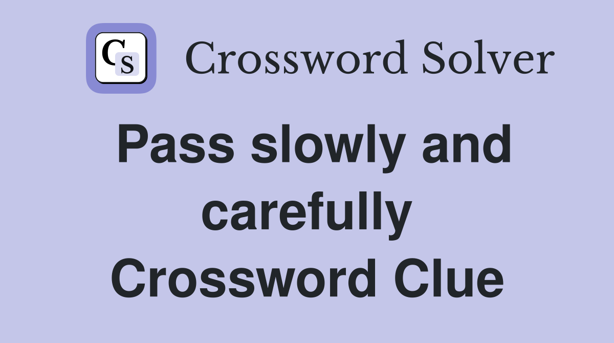 Pass slowly and carefully Crossword Clue