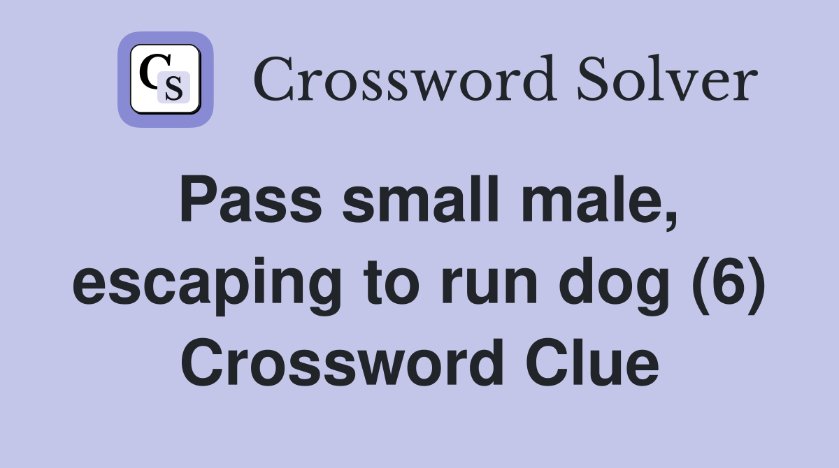 Pass small male, escaping to run dog (6) Crossword Clue