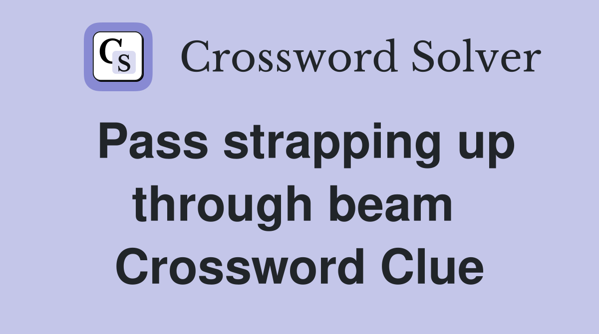 Pass strapping up through beam  Crossword Clue