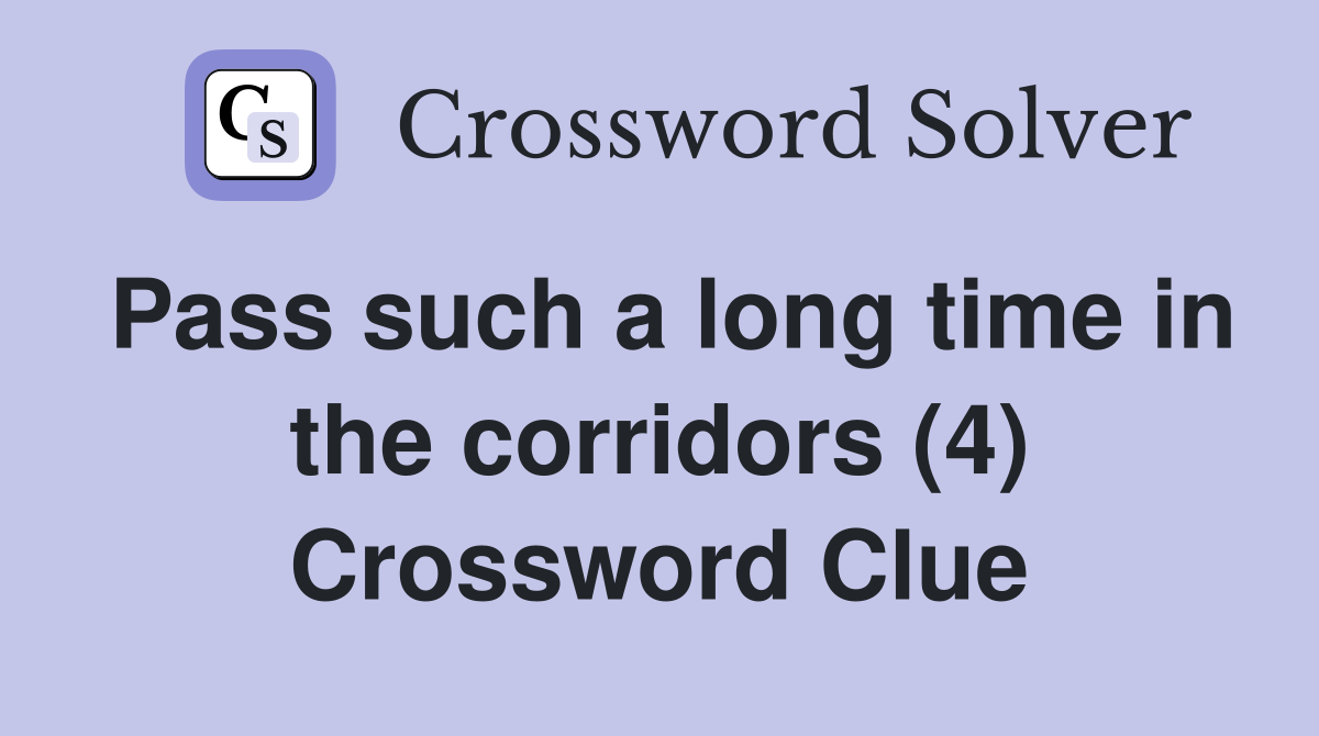 Pass such a long time in the corridors (4) Crossword Clue