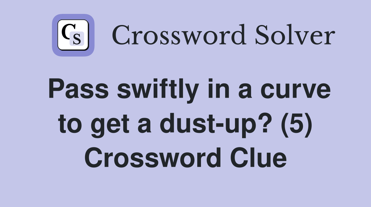 Pass swiftly in a curve to get a dust-up? (5) Crossword Clue