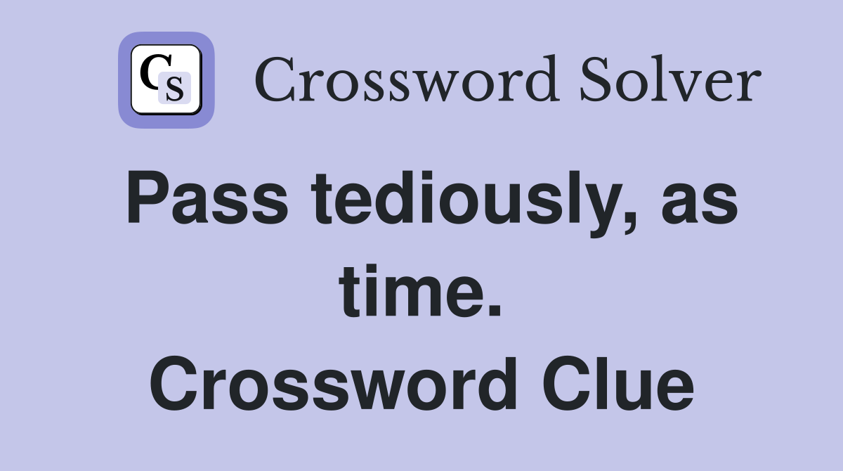 Pass tediously, as time. Crossword Clue