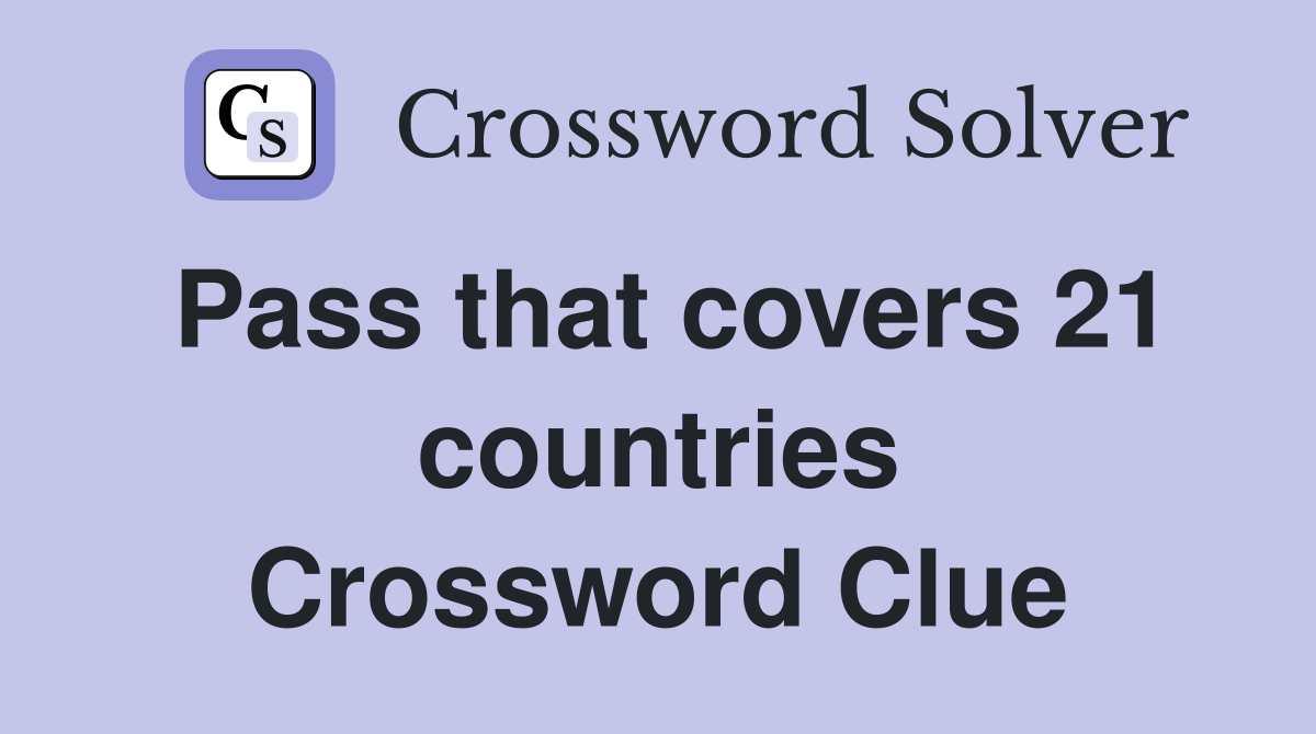 Pass that covers 21 countries Crossword Clue