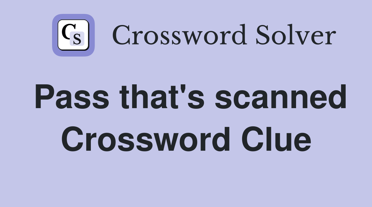 Pass that's scanned Crossword Clue