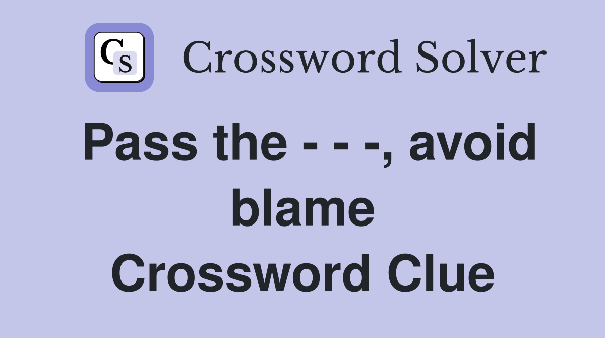 Pass the - - -, avoid blame Crossword Clue