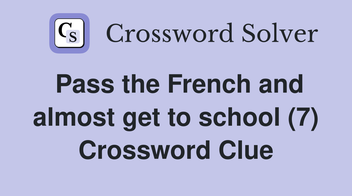 Pass the French and almost get to school (7) Crossword Clue