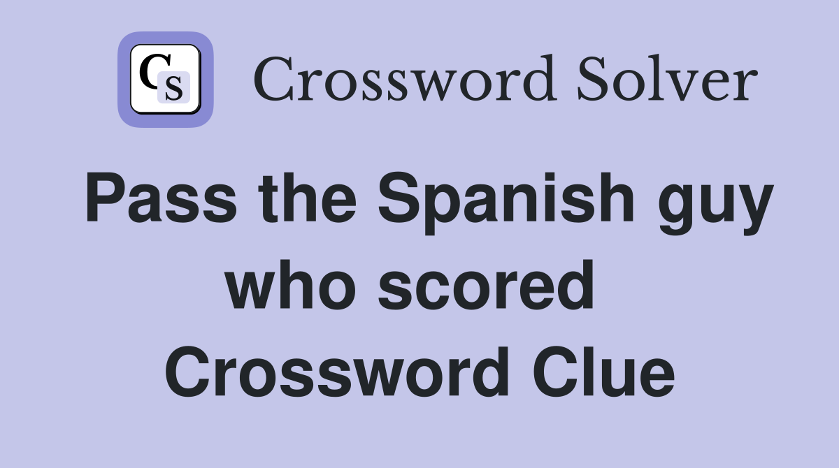 Pass the Spanish guy who scored  Crossword Clue