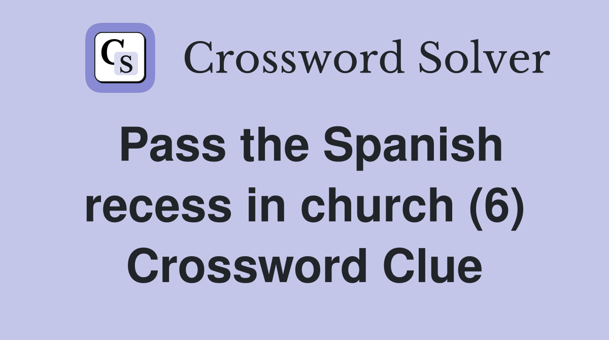 Pass the Spanish recess in church (6) Crossword Clue