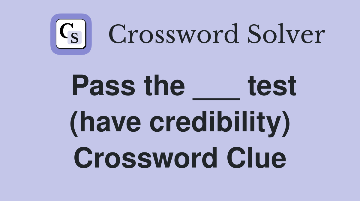Pass the ___ test (have credibility) Crossword Clue