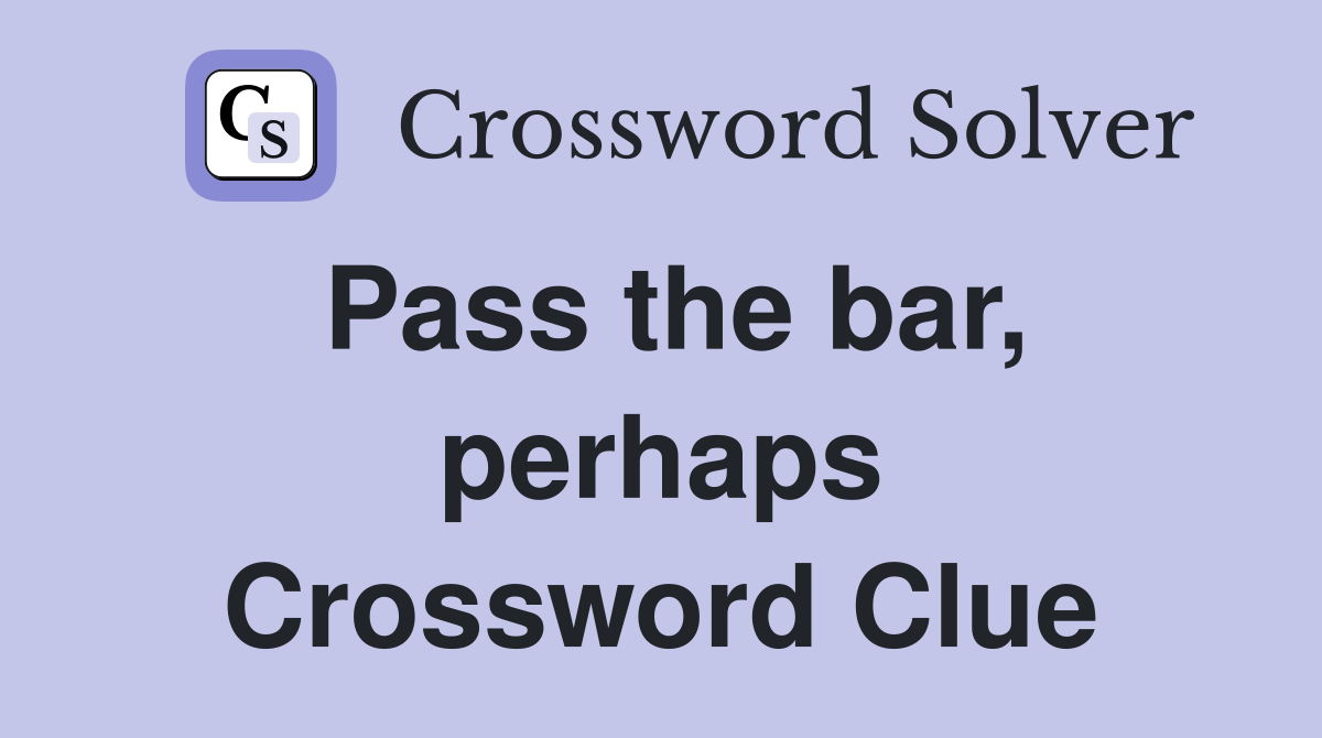 Pass the bar, perhaps Crossword Clue