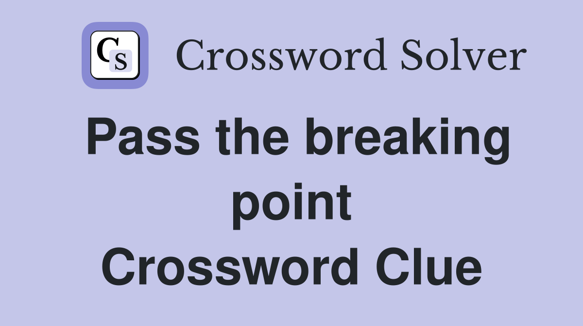 Pass the breaking point Crossword Clue