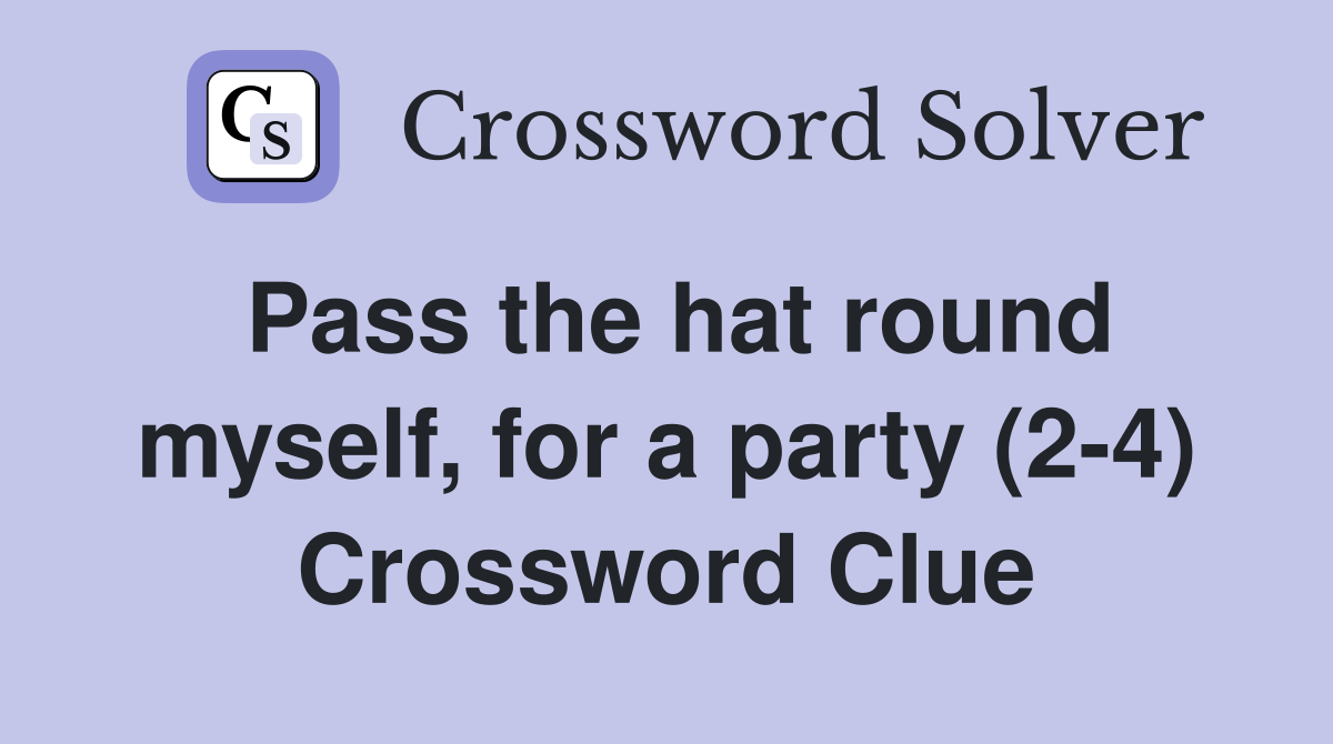 Pass the hat round myself, for a party (2-4) Crossword Clue