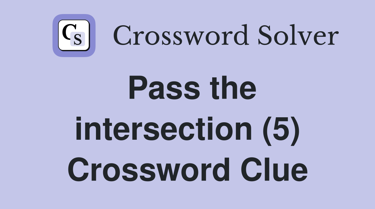Pass the intersection (5) Crossword Clue