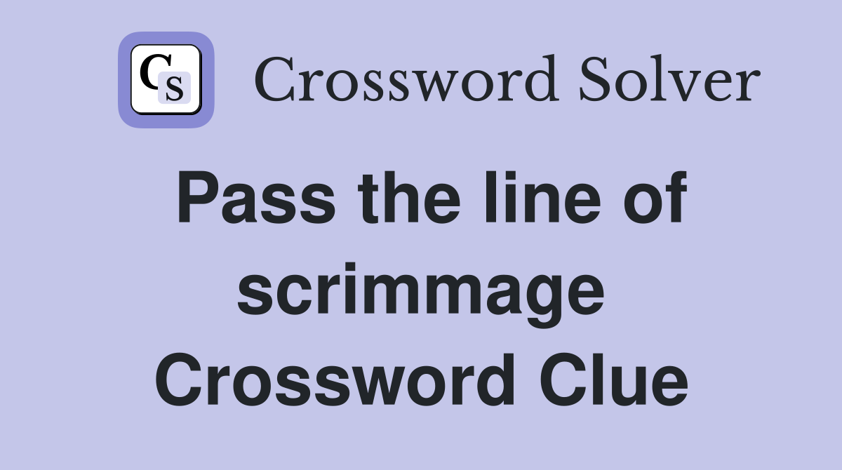 Pass the line of scrimmage Crossword Clue