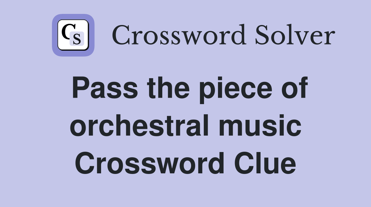 Pass the piece of orchestral music Crossword Clue