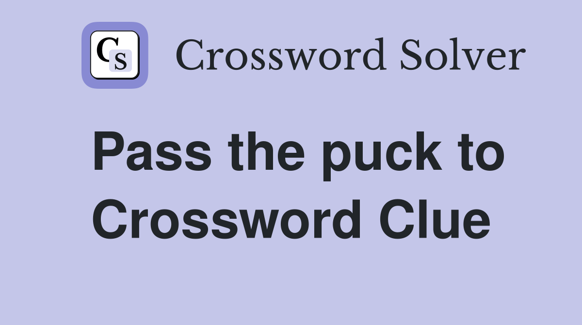 Pass the puck to Crossword Clue