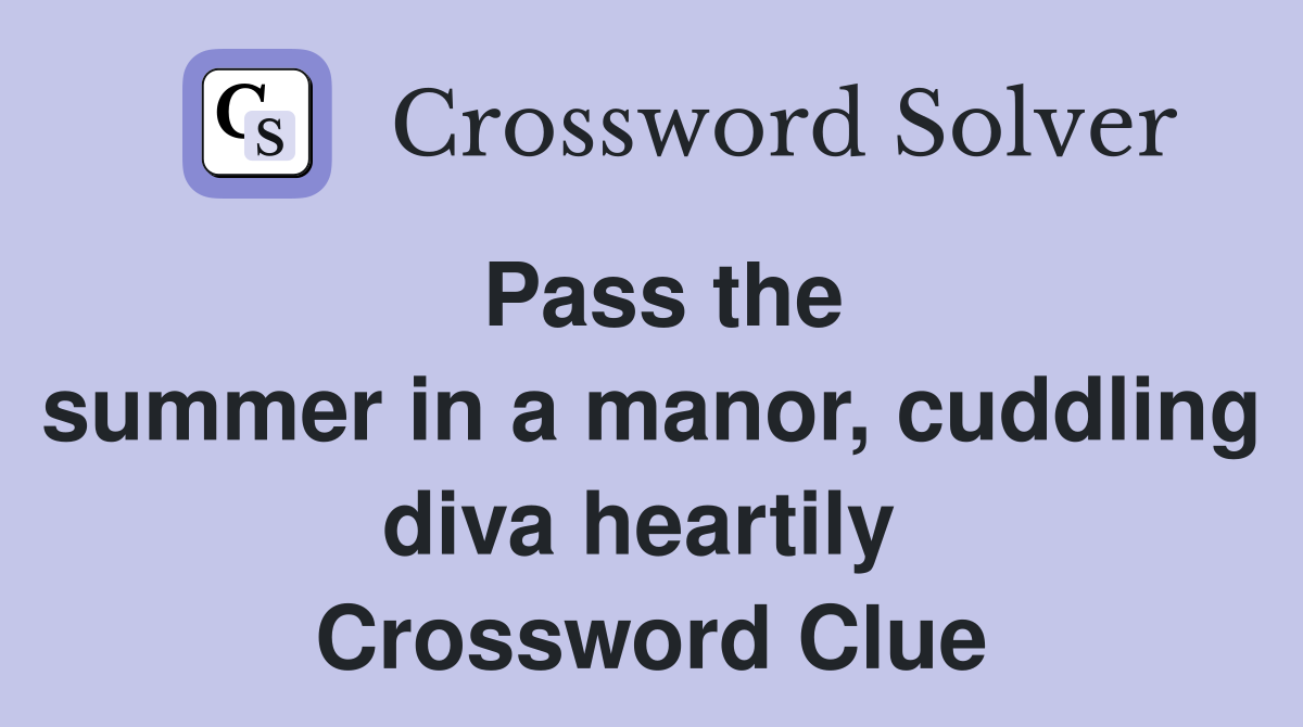 Pass the summer in a manor, cuddling diva heartily  Crossword Clue