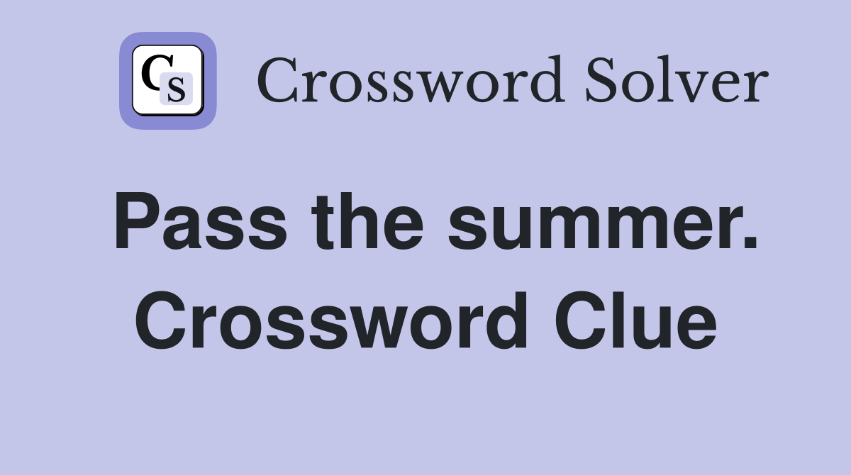 Pass the summer. Crossword Clue
