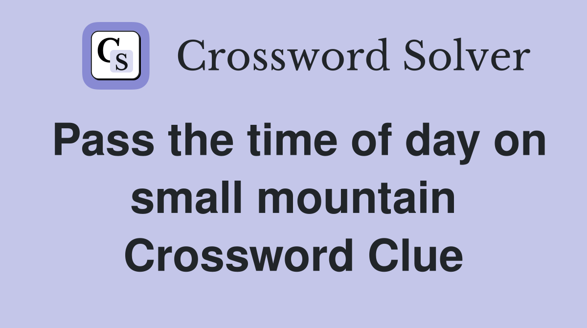 Pass the time of day on small mountain Crossword Clue