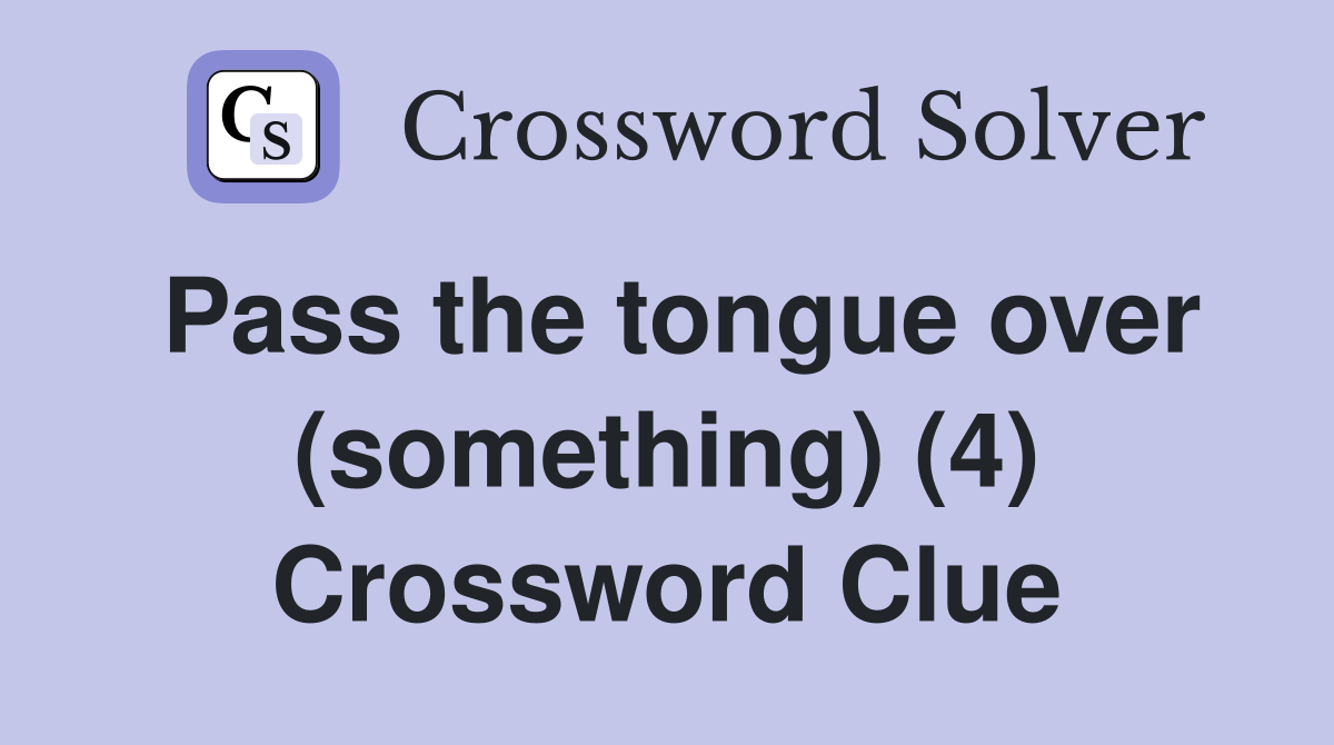 Pass the tongue over (something) (4) Crossword Clue