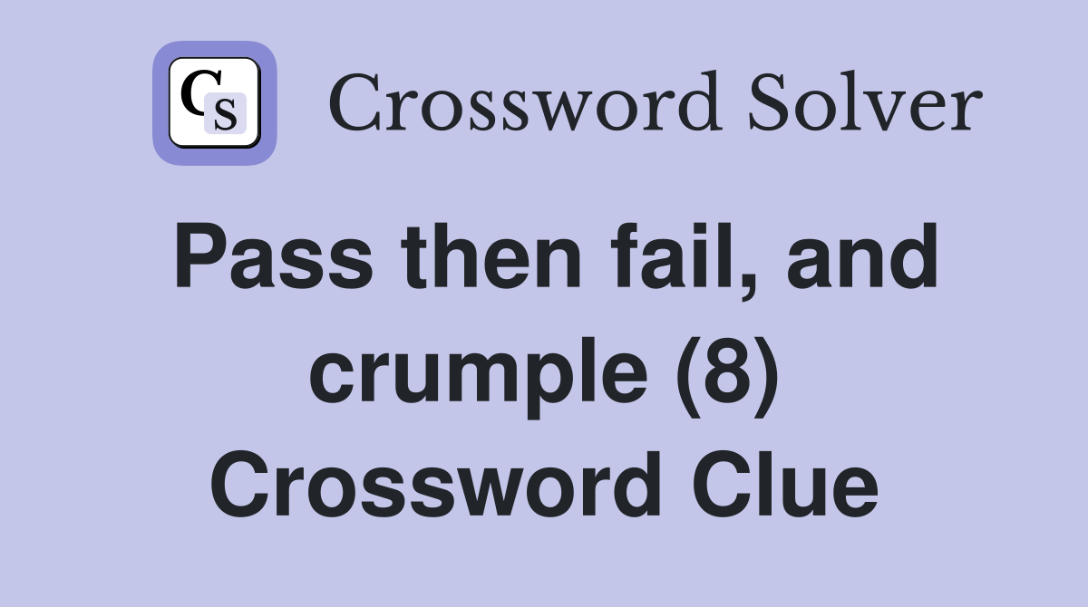 Pass then fail, and crumple (8) Crossword Clue