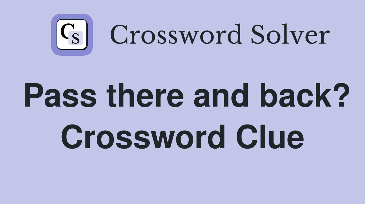 Pass there and back? Crossword Clue