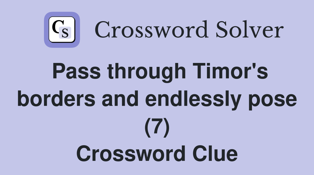 Pass through Timor's borders and endlessly pose (7) Crossword Clue