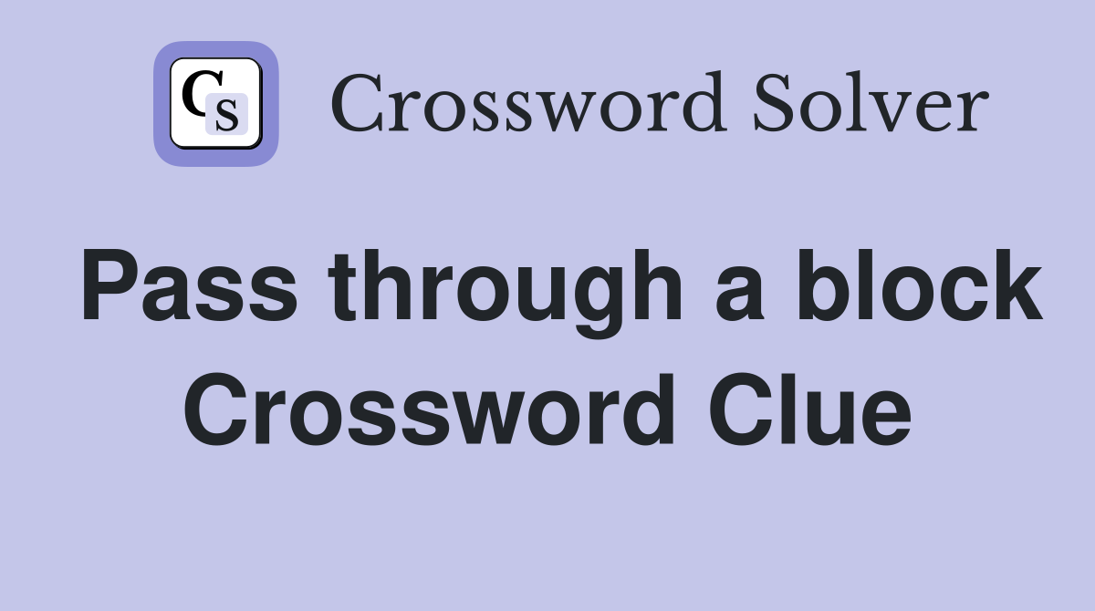 Pass through a block Crossword Clue