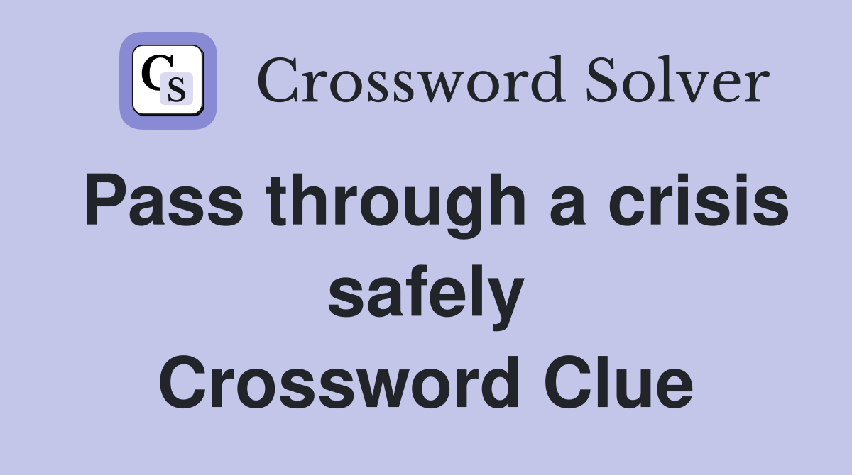 Pass through a crisis safely Crossword Clue