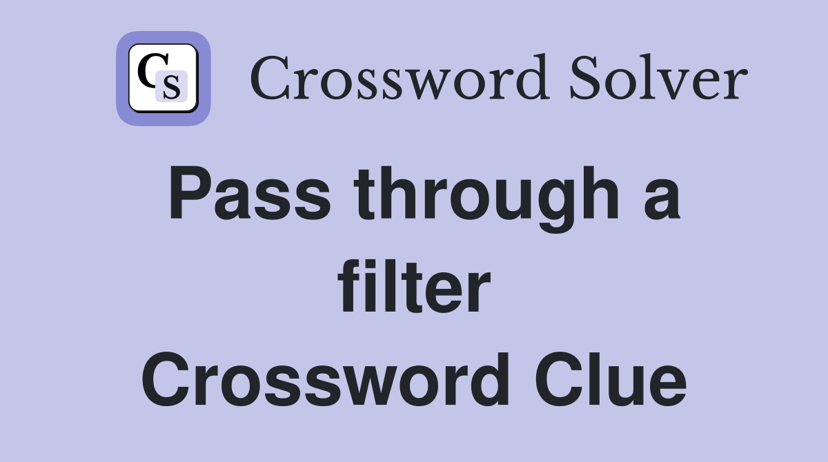 Pass through a filter Crossword Clue