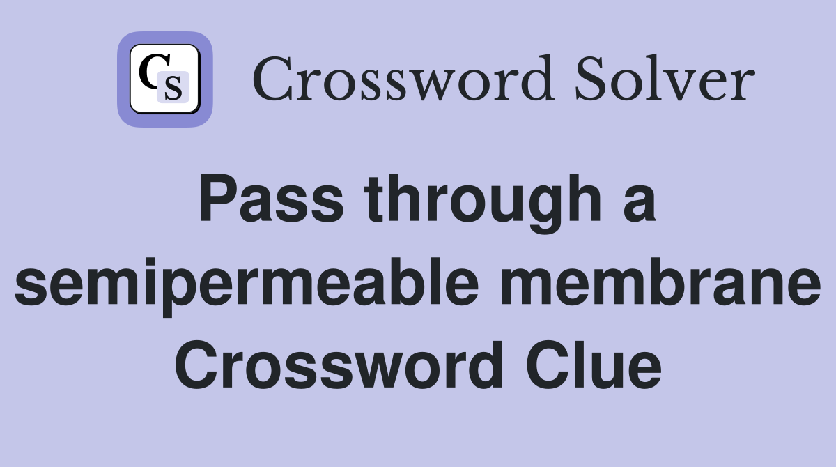 Pass through a semipermeable membrane Crossword Clue