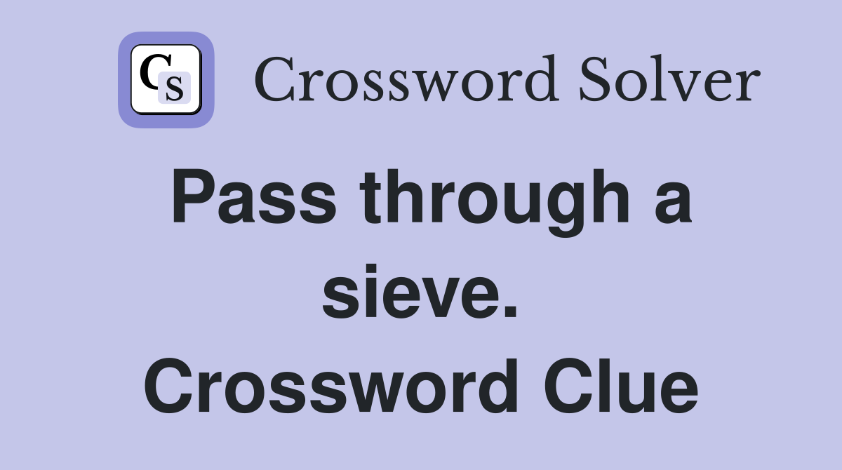 Pass through a sieve. Crossword Clue