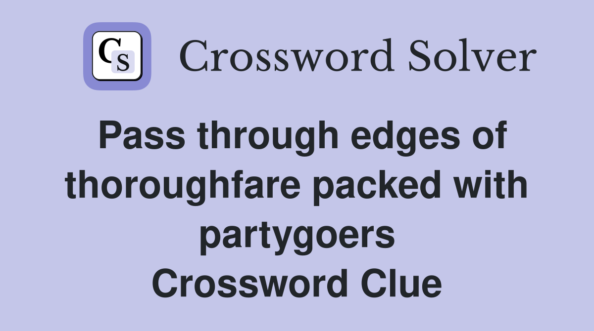 Pass through edges of thoroughfare packed with partygoers Crossword Clue