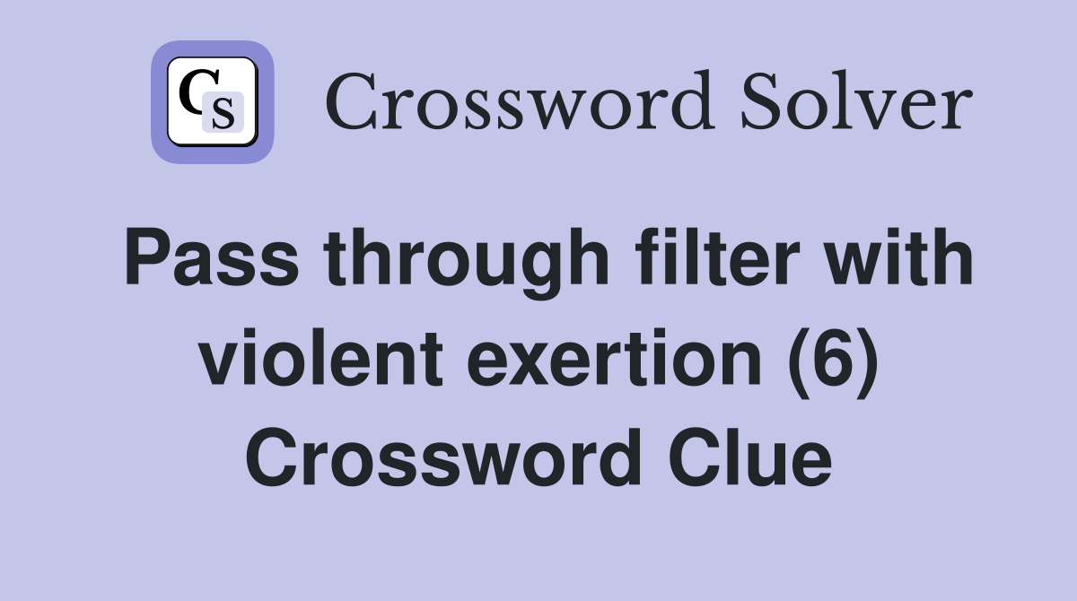 Pass through filter with violent exertion (6) Crossword Clue