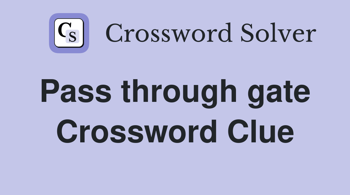 Pass through gate  Crossword Clue